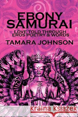 Ebony Samurai: Love told through Eros Poetry and Words Johnson, Tamara 9781425993139 Authorhouse - książka