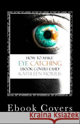 eBook Covers: How to Make Eye Catching eBook Covers Easily Kathleen Morris 9781927828113 Rouge Publishing - książka