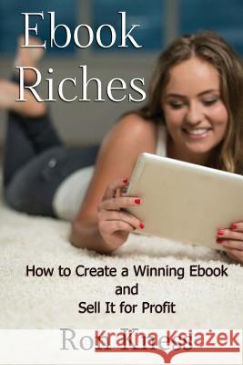 Ebook Riches: How to Create a Winning Ebook and Sell It for Profit Kness, Ron 9781535345804 Createspace Independent Publishing Platform - książka