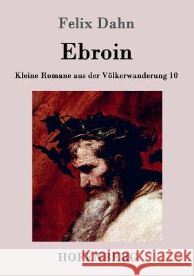 Ebroin: Kleine Romane aus der Völkerwanderung Band 10 Felix Dahn 9783861993971 Hofenberg - książka