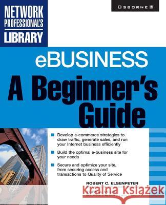 Ebusiness: A Beginner's Guide Toby J. Velte Robert C. Elsenpeter 9780072127447 McGraw-Hill Companies - książka