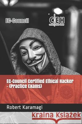 EC-Council Certified Ethical Hacker - (Practice Exams) Robert Karamagi 9798537503378 Independently Published - książka