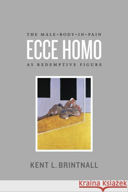 Ecce Homo: The Male-Body-in-Pain as Redemptive Figure Brintnall, Kent L. 9780226074702 University of Chicago Press - książka