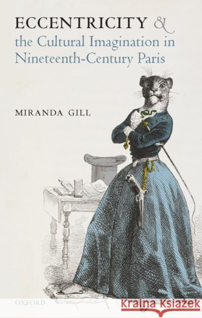 Eccentricity and the Cultural Imagination in Nineteenth-Century Paris Miranda Gill 9780199543281 Oxford University Press, USA - książka