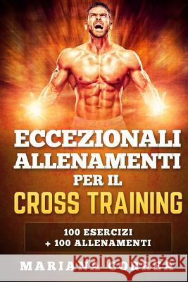 ECCEZIONALI ALLENAMENTI PER Il CROSS TRAINING: 100 ESERCIZI + 100 ALLENAMENTi Correa, Mariana 9781540451651 Createspace Independent Publishing Platform - książka