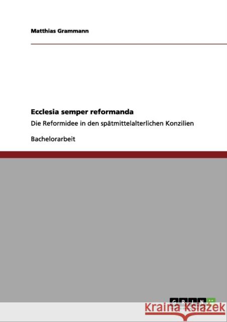 Ecclesia semper reformanda: Die Reformidee in den spätmittelalterlichen Konzilien Grammann, Matthias 9783656078531 Grin Verlag - książka