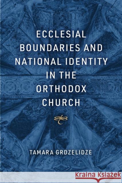 Ecclesial Boundaries and National Identity in the Orthodox Church Tamara Grdzelidze 9780268204983 University of Notre Dame Press - książka