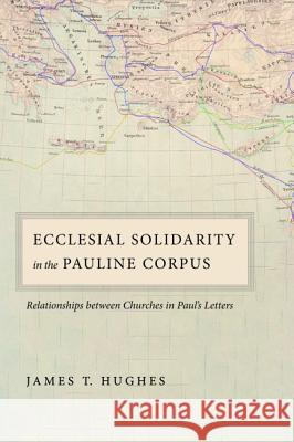 Ecclesial Solidarity in the Pauline Corpus James T. Hughes 9781532658747 Pickwick Publications - książka