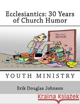 Ecclesiantics: 30 Years of Church Humor Erik Douglas Johnson Erik Douglas Johnson 9781721270781 Createspace Independent Publishing Platform - książka