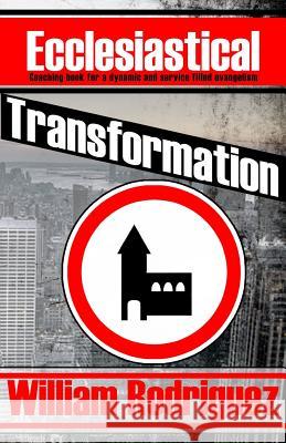 Ecclesiastical Transformation: Coaching book for a dynamic and service filled evangelism Rodriguez, William 9781511674812 Createspace - książka