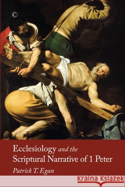 Ecclesiology and the Scriptural Narrative of 1 Peter Patrick T. Egan 9780227176306 James Clarke Company - książka