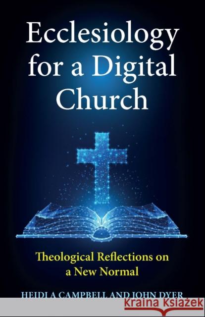 Ecclesiology for a Digital Church: Theological Reflections on a New Normal Heidi a. Campbell John Dyer 9780334061595 SCM Press - książka