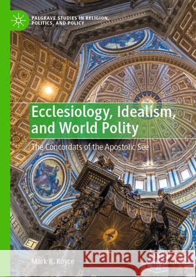 Ecclesiology, Idealism, and World Polity: The Concordats of the Apostolic See Mark R. Royce 9783031570322 Palgrave MacMillan - książka