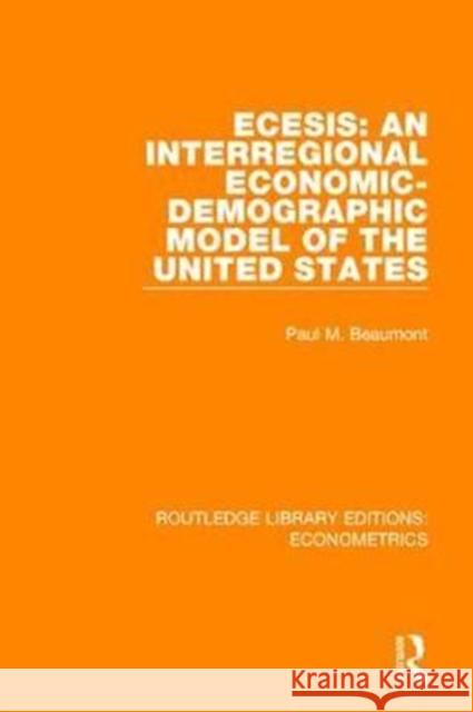 Ecesis: An Interregional Economic-Demographic Model of the United States: An Interregional Economic-Demographic Model of the United States Beaumont, Paul M. 9780815350262 Taylor and Francis - książka