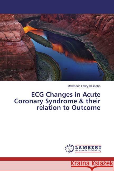 ECG Changes in Acute Coronary Syndrome & their relation to Outcome Hassebo, Mahmoud Fekry 9783659856358 LAP Lambert Academic Publishing - książka