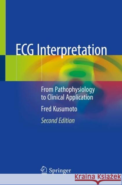 ECG Interpretation: From Pathophysiology to Clinical Application Kusumoto, Fred 9783030403409 Springer - książka