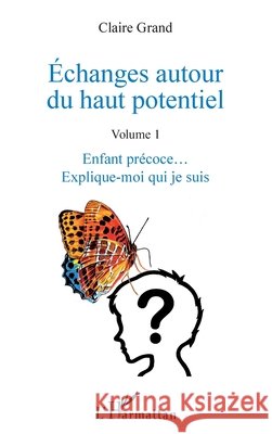 Échanges autour du haut potentiel: (Volume 1) Enfant précoce... Explique-moi qui je suis Grand, Claire 9782343107479 Editions L'Harmattan - książka