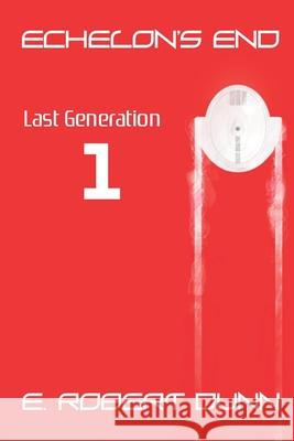 Echelon's End Book 1: Last Generation Dunn, E. Robert 9798739290335 Independently published - książka