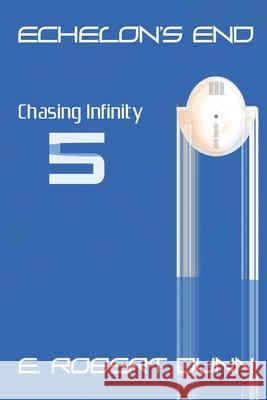 Echelon's End: Book 5: Chasing Infinity Dunn, E. Robert 9798737480554 Independently published - książka