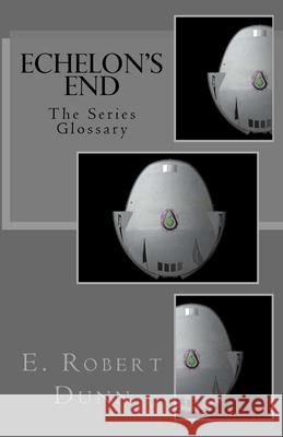 Echelon's End: The Series Glossary E. Robert Dunn 9781541277267 Createspace Independent Publishing Platform - książka