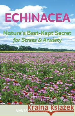 Echinacea: Nature's Best Kept Secret for Stress and Anxiety Gaetano Morell 9780998265841 To Your Health Books - książka