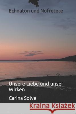 Echnaton und Nofretete: Unsere Liebe und unser Wirken Carina Solve 9781702605908 Independently Published - książka