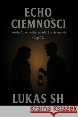 Echo Ciemności: Powieśc o odwadze milości i cenie prawdy cz2 Sh, Lukas 9798293715190 Independently Published - książka