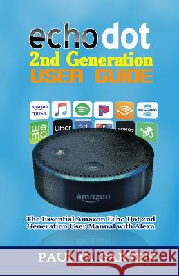 Echo Dot 2nd Generation User Guide: The Essential Amazon Echo Dot 2nd Generation User Manual with Alexa Paul Garten 9781095654637 Independently Published - książka