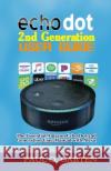 Echo Dot 2nd Generation User Guide: The Essential Amazon Echo Dot 2nd Generation User Manual with Alexa Paul Garten 9781095654637 Independently Published