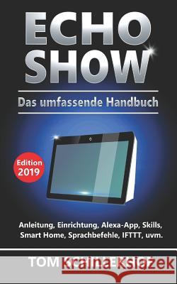 Echo Show - Das umfassende Handbuch: Anleitung, Einrichtung, Alexa-App, Skills, Smart Home, Sprachbefehle, IFTTT, uvm. Schillerhof, Tom 9781981299607 Createspace Independent Publishing Platform - książka