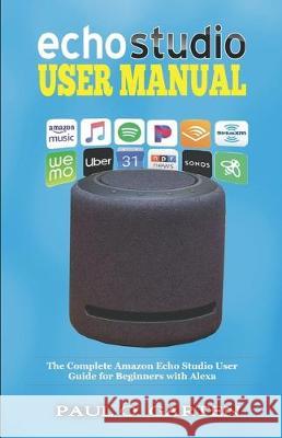 Echo Studio User Manual: The Complete Amazon Echo Studio User Guide for Beginners with Alexa Paul O. Garten 9781671056749 Independently Published - książka