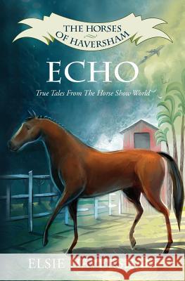 Echo: True Tales From The Horse Show World Haversham, Elsie 9781497307216 Createspace - książka