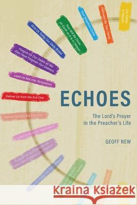 Echoes . . . The Lord’s Prayer in the Preacher’s Life Geoff New 9781783688128 Langham Publishing - książka