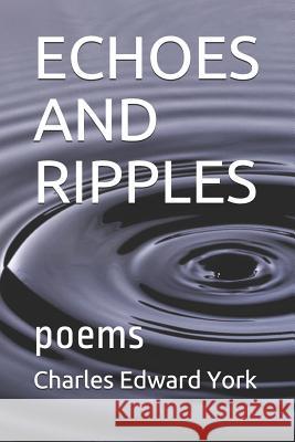 Echoes and Ripples: Poems Charles Edward York 9781792751561 Independently Published - książka