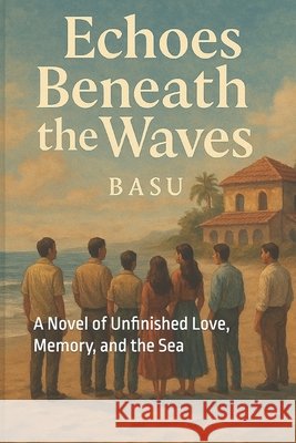 Echoes Beneath the Waves: A Novel of Unfinished Love, Memory, and the Sea Ghosh, Basu 9798282657982 Independently Published - książka