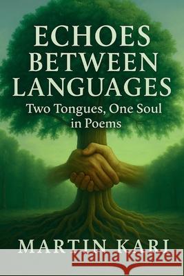 Echoes Between Languages: Two Tongues, One Soul in Poems Martin Kari 9781639503513 Writers Apex - książka