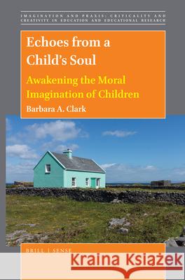 Echoes from a Child’s Soul: Awakening the Moral Imagination of Children Barbara Clark 9789004412712 Brill - książka