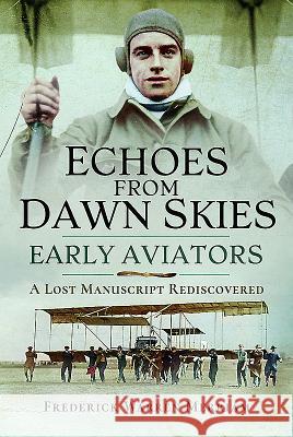 Echoes from Dawn Skies: Early Aviators: A Lost Manuscript Rediscovered Frederick Warren Merriam 9781526726209 Air World - książka