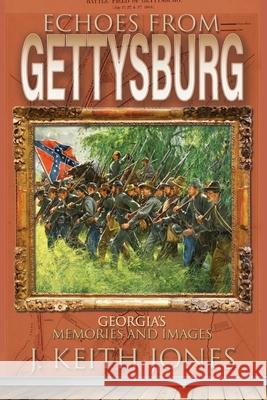 Echoes from Gettysburg: Georgia's Memories and Images J Keith Jones 9781945602153 Fox Run Publishing, LLC - książka