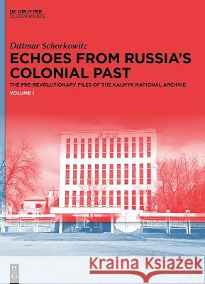 Echoes from Russia's Colonial Past: The Pre-revolutionary Files of the Kalmyk National Archive Dittmar Schorkowitz   9783110996401 De Gruyter Oldenbourg - książka