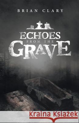Echoes from the Grave Brian Clary 9781663205360 iUniverse - książka
