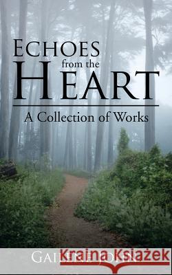 Echoes from the Heart: A Collection of Works Gailene John 9781524676827 Authorhouse - książka