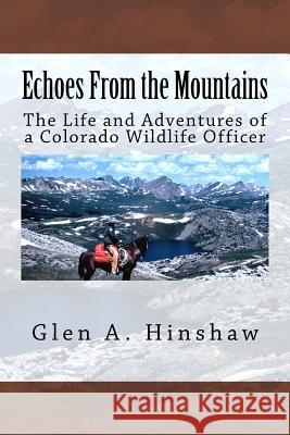 Echoes From the Mountains: The Life and Adventures of a Colorado Wildlife Officer Hinshaw, Glen A. 9781502768117 Createspace - książka