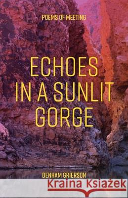 Echoes In A Sunlit Gorge: Poems of meeting Denham Grierson 9781922589507 Coventry Press - książka