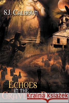 Echoes in the Graveyard Sj Calhoun 9781479731862 Xlibris Corporation - książka