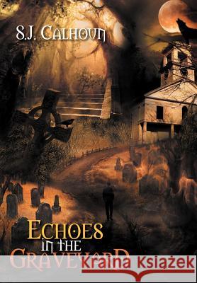 Echoes in the Graveyard Sj Calhoun 9781479731879 Xlibris Corporation - książka