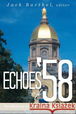 Echoes of '58: Recollections of the Notre Dame class of 1958 Jack Barthel 9781483448930 Lulu Publishing Services - książka