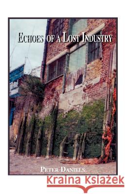 Echoes of a Lost Industry Peter Daniels 9781425106164 Trafford Publishing - książka