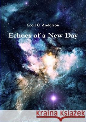 Echoes of a New Day Scott C Anderson 9780359861033 Lulu.com - książka