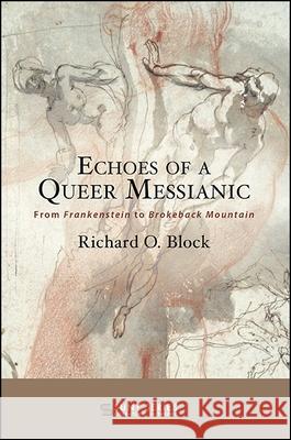 Echoes of a Queer Messianic: From Frankenstein to Brokeback Mountain Richard O. Block 9781438469553 State University of New York Press - książka